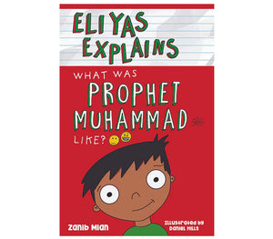 Eliyas Explains: What Was Prophet Muhammad (saw) Like? by Zanib Mian