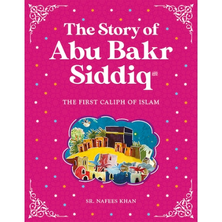 The Story of Abu Bakr Siddiq:  The First Caliph of Islam