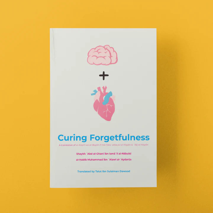 Curing Forgetfulness by: Shaykh ʿAbd al-Ghanī ibn Ismāʿīl al-Nābulsī & al-Ḥabīb Muhammad ibn ʿAlawī al-ʿAydarūs