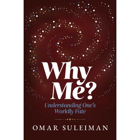 Why Me? – Understanding One’s Worldly Fate by Omar Suleiman