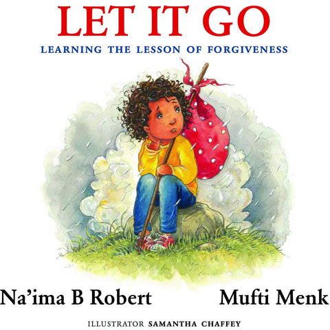Let It Go: Learning the Lesson of Forgiveness by: Na’ima B. Robert & Mufti Menk