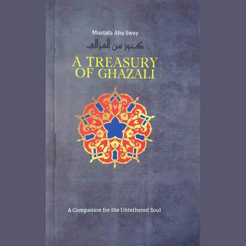 A Treasury of Ghazali - A Companion for the Unearthered Soul